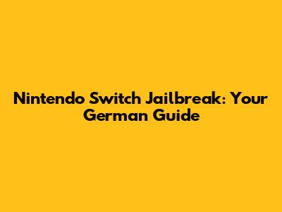 Nintendo Switch Jailbreak: Your German Guide