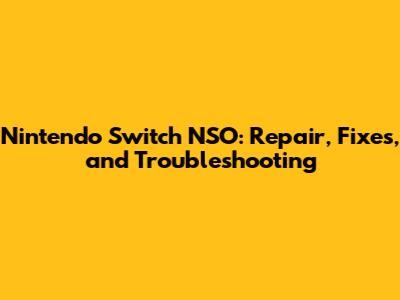 Nintendo Switch NSO: Repair, Fixes, and Troubleshooting