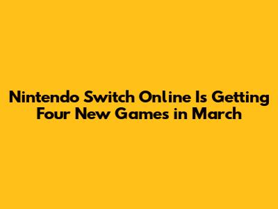 Nintendo Switch Online Is Getting Four New Games in March