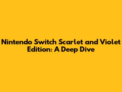 Nintendo Switch Scarlet and Violet Edition: A Deep Dive