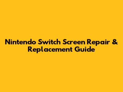 Nintendo Switch Screen Repair & Replacement Guide