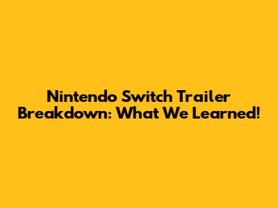 Nintendo Switch Trailer Breakdown: What We Learned!