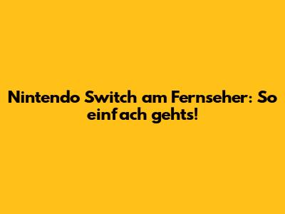 Nintendo Switch am Fernseher: So einfach geht's!