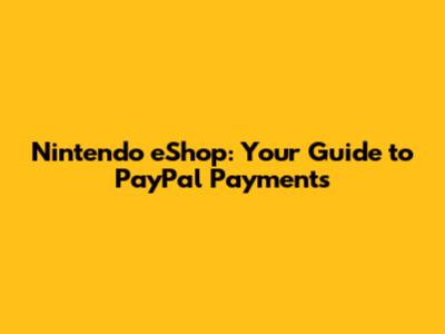 Nintendo eShop: Your Guide to PayPal Payments
