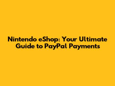 Nintendo eShop: Your Ultimate Guide to PayPal Payments