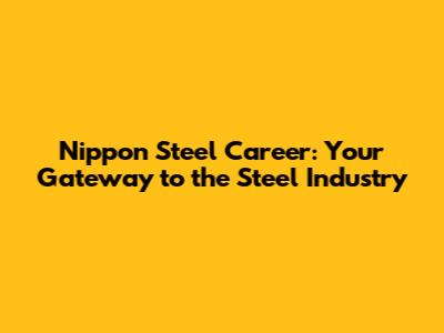 Nippon Steel Career: Your Gateway to the Steel Industry