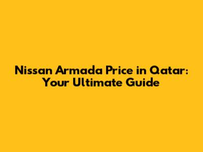 Nissan Armada Price in Qatar: Your Ultimate Guide