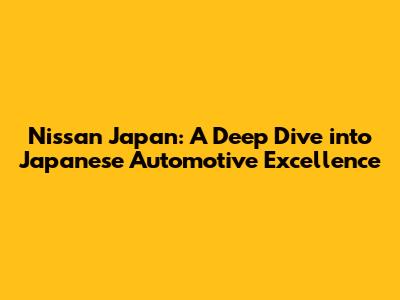 Nissan Japan: A Deep Dive into Japanese Automotive Excellence