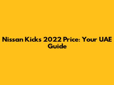 Nissan Kicks 2022 Price: Your UAE Guide