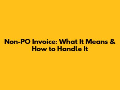 Non-PO Invoice: What It Means & How to Handle It