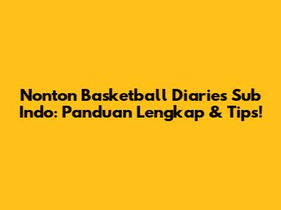 Nonton Basketball Diaries Sub Indo: Panduan Lengkap & Tips!