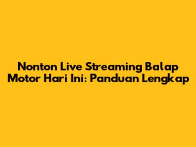 Nonton Live Streaming Balap Motor Hari Ini: Panduan Lengkap
