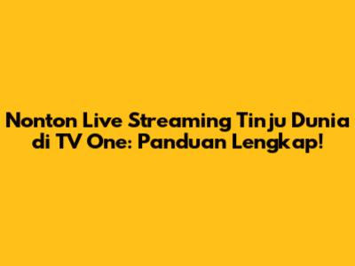 Nonton Live Streaming Tinju Dunia di TV One: Panduan Lengkap!