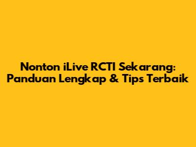 Nonton iLive RCTI Sekarang: Panduan Lengkap & Tips Terbaik