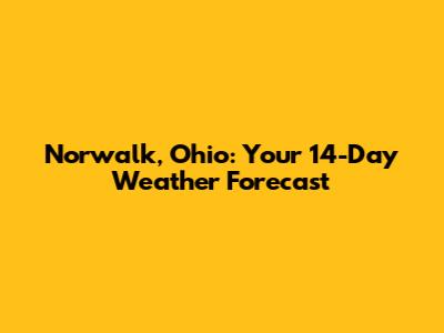 Norwalk, Ohio: Your 14-Day Weather Forecast