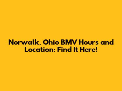 Norwalk, Ohio BMV Hours and Location: Find It Here!