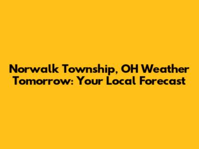 Norwalk Township, OH Weather Tomorrow: Your Local Forecast
