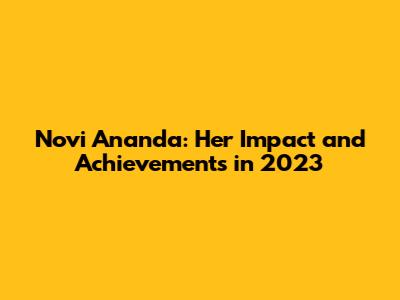 Novi Ananda: Her Impact and Achievements in 2023