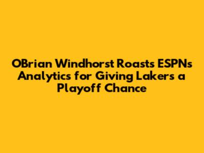 O'Brian Windhorst Roasts ESPN's Analytics for Giving Lakers a Playoff Chance