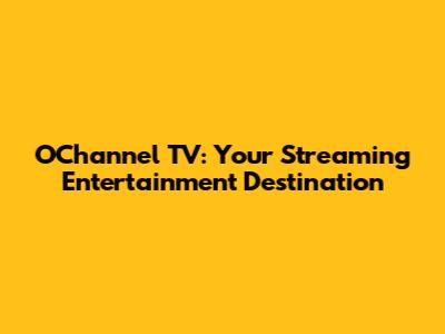 O'Channel TV: Your Streaming Entertainment Destination