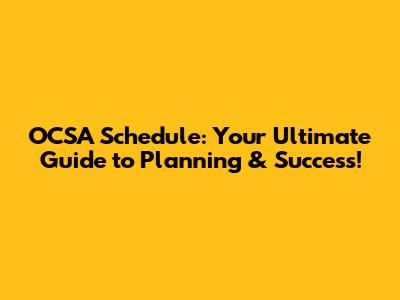 OCSA Schedule: Your Ultimate Guide to Planning & Success!