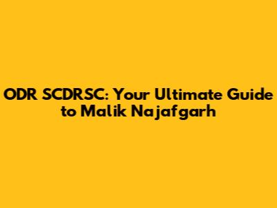 ODR SCDRSC: Your Ultimate Guide to Malik Najafgarh