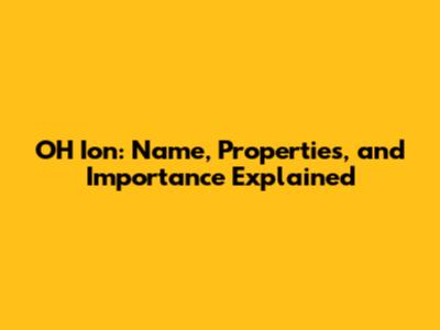 OH Ion: Name, Properties, and Importance Explained