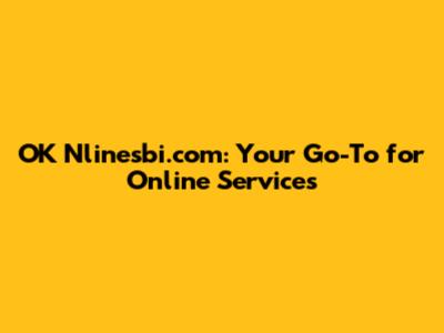 OK Nlinesbi.com: Your Go-To for Online Services