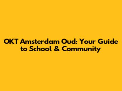 OKT Amsterdam Oud: Your Guide to School & Community