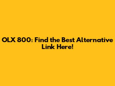 OLX 800: Find the Best Alternative Link Here!