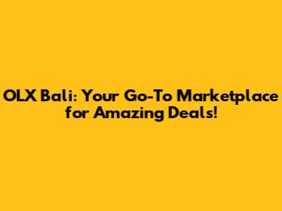 OLX Bali: Your Go-To Marketplace for Amazing Deals!