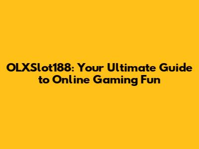 OLXSlot188: Your Ultimate Guide to Online Gaming Fun
