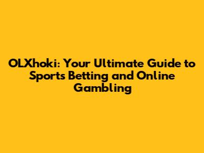 OLXhoki: Your Ultimate Guide to Sports Betting and Online Gambling