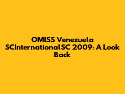 OMISS Venezuela SCInternationalSC 2009: A Look Back