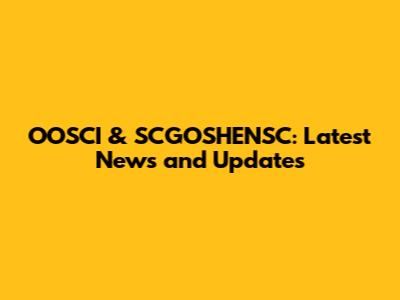 OOSCI & SCGOSHENSC: Latest News and Updates
