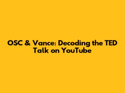 OSC & Vance: Decoding the TED Talk on YouTube