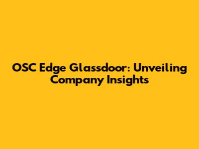 OSC Edge Glassdoor: Unveiling Company Insights