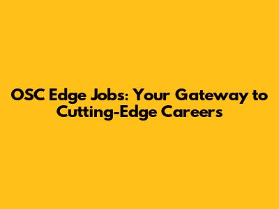 OSC Edge Jobs: Your Gateway to Cutting-Edge Careers