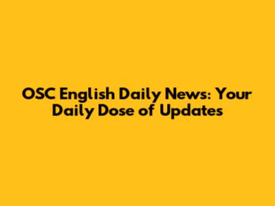 OSC English Daily News: Your Daily Dose of Updates