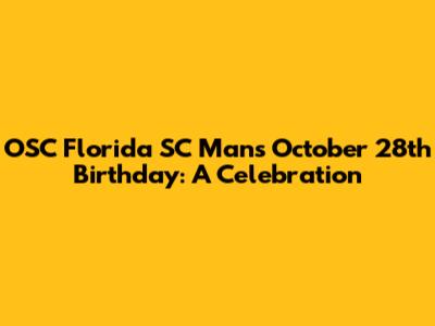 OSC Florida SC Man's October 28th Birthday: A Celebration