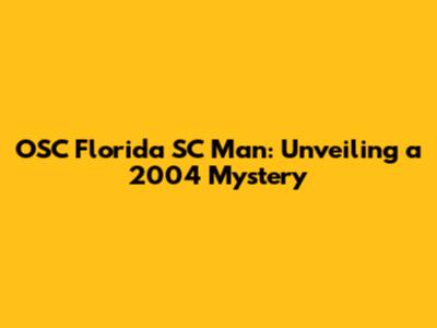 OSC Florida SC Man: Unveiling a 2004 Mystery