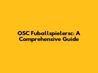 OSC Fuballspielersc: A Comprehensive Guide