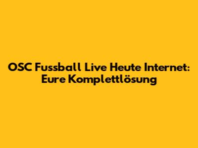 OSC Fussball Live Heute Internet: Eure Komplettlösung