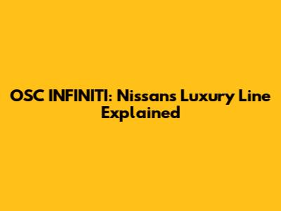 OSC INFINITI: Nissan's Luxury Line Explained