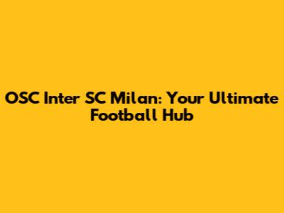 OSC Inter SC Milan: Your Ultimate Football Hub