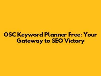 OSC Keyword Planner Free: Your Gateway to SEO Victory
