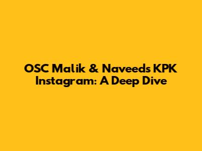 OSC Malik & Naveed's KPK Instagram: A Deep Dive