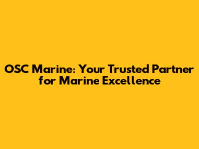 OSC Marine: Your Trusted Partner for Marine Excellence