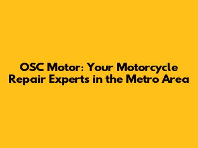 OSC Motor: Your Motorcycle Repair Experts in the Metro Area