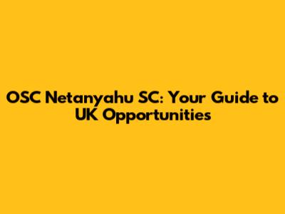 OSC Netanyahu SC: Your Guide to UK Opportunities